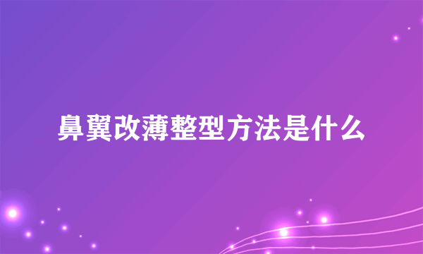 鼻翼改薄整型方法是什么