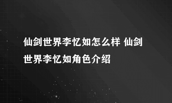 仙剑世界李忆如怎么样 仙剑世界李忆如角色介绍