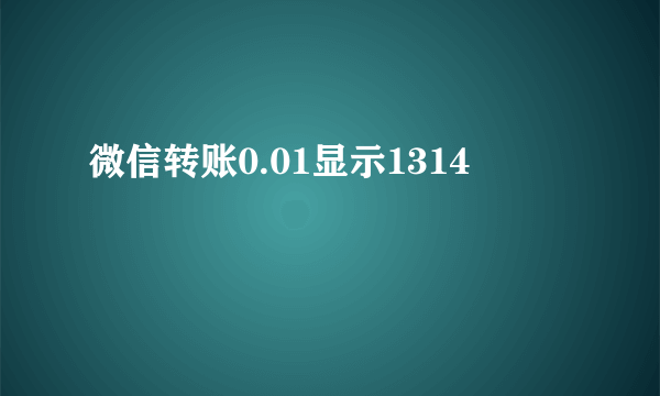 微信转账0.01显示1314