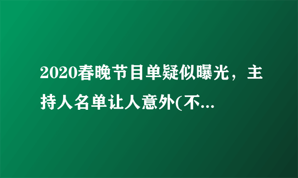 2020春晚节目单疑似曝光，主持人名单让人意外(不可信！)