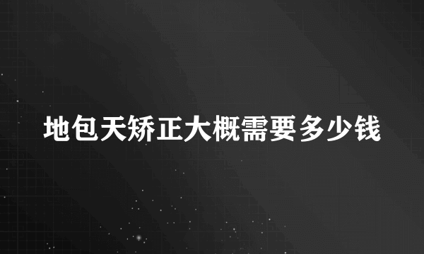 地包天矫正大概需要多少钱