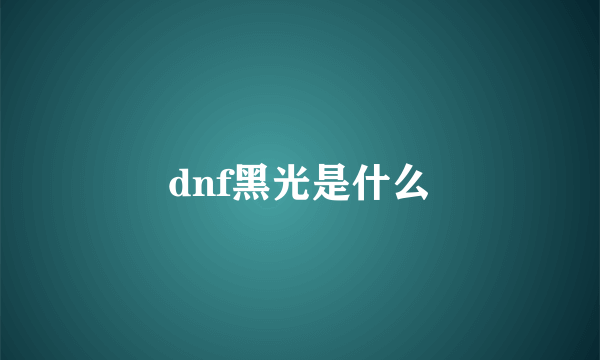 dnf黑光是什么