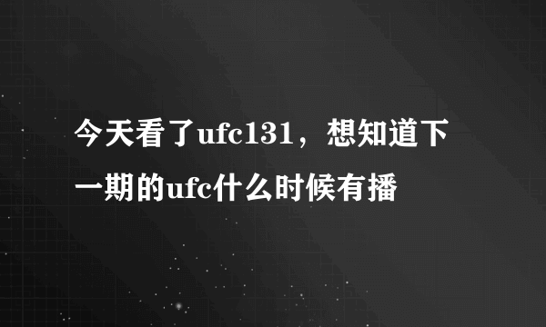 今天看了ufc131，想知道下一期的ufc什么时候有播