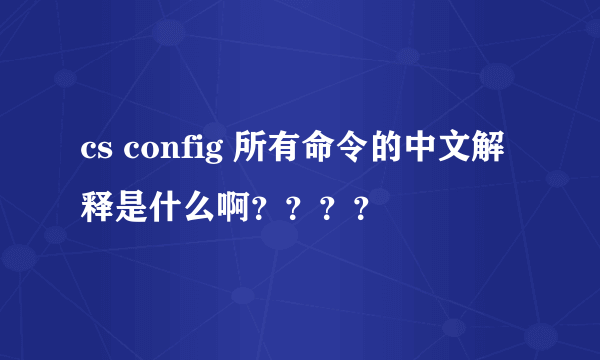 cs config 所有命令的中文解释是什么啊？？？？