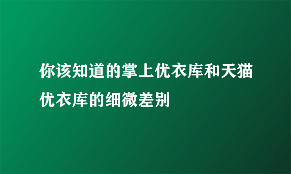 你该知道的掌上优衣库和天猫优衣库的细微差别