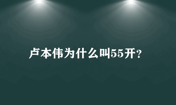 卢本伟为什么叫55开？