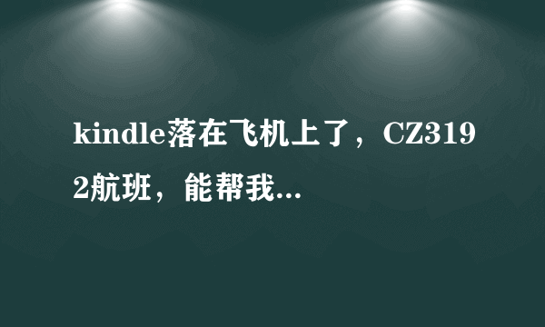 kindle落在飞机上了，CZ3192航班，能帮我找回来吗？