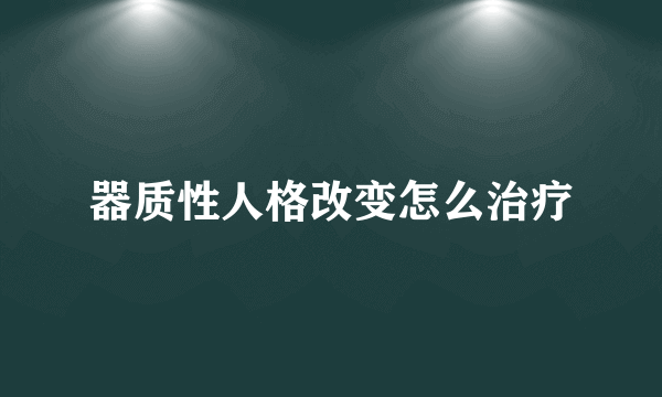 器质性人格改变怎么治疗