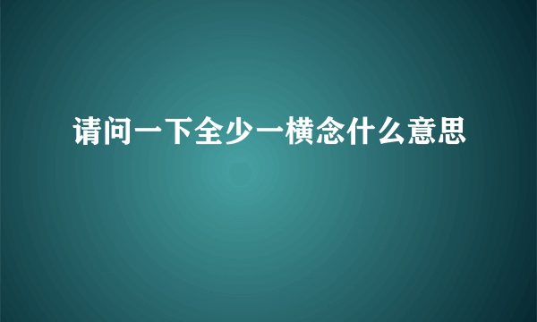 请问一下全少一横念什么意思