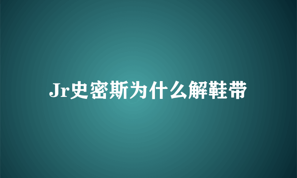 Jr史密斯为什么解鞋带