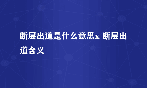 断层出道是什么意思x 断层出道含义