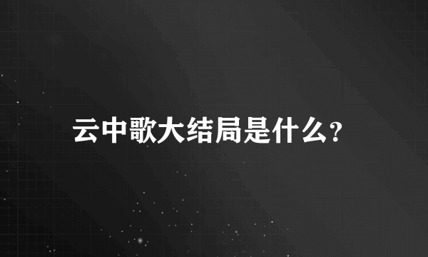 云中歌大结局是什么？