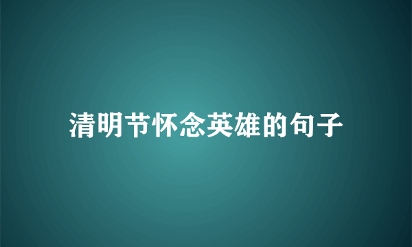 清明节怀念英雄的句子