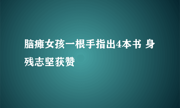 脑瘫女孩一根手指出4本书 身残志坚获赞