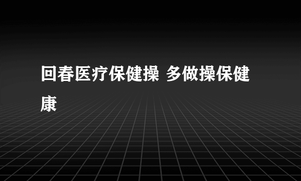 回春医疗保健操 多做操保健康