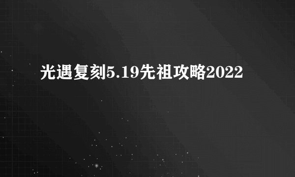 光遇复刻5.19先祖攻略2022