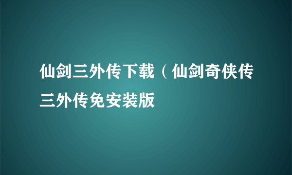 仙剑三外传下载（仙剑奇侠传三外传免安装版