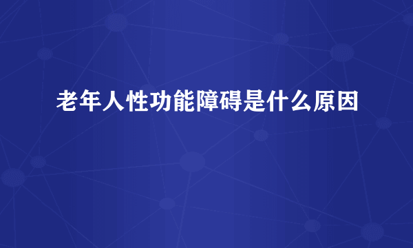 老年人性功能障碍是什么原因