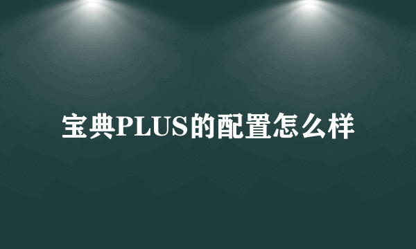 宝典PLUS的配置怎么样