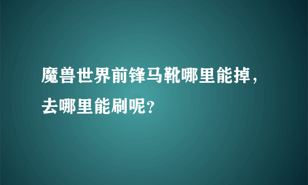 魔兽世界前锋马靴哪里能掉，去哪里能刷呢？