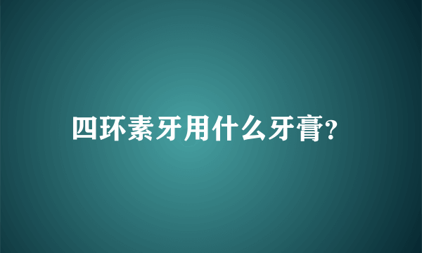 四环素牙用什么牙膏？