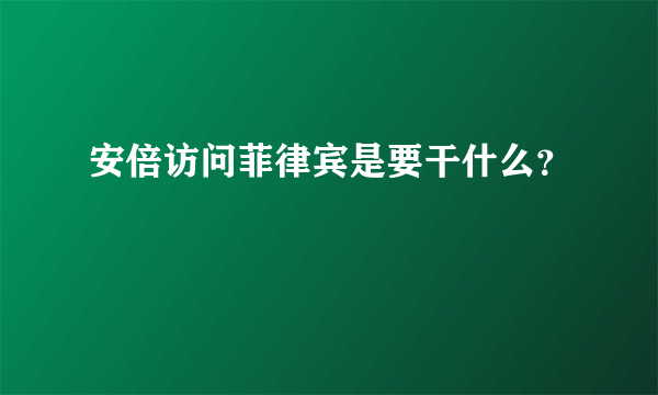 安倍访问菲律宾是要干什么？