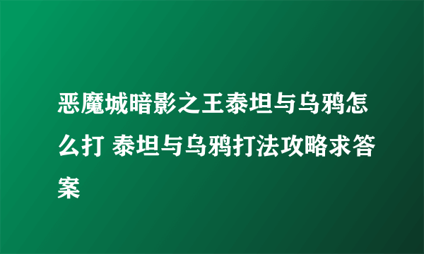 恶魔城暗影之王泰坦与乌鸦怎么打 泰坦与乌鸦打法攻略求答案