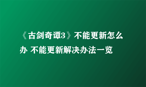 《古剑奇谭3》不能更新怎么办 不能更新解决办法一览