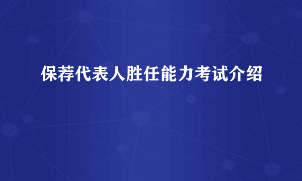 保荐代表人胜任能力考试介绍