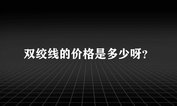 双绞线的价格是多少呀？