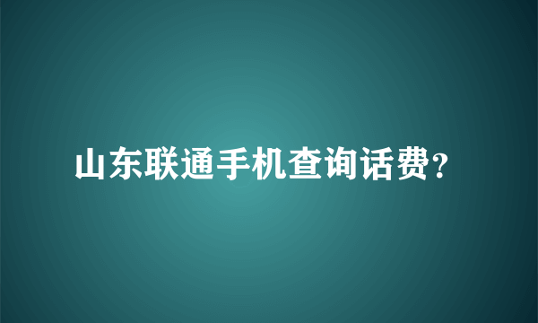 山东联通手机查询话费？