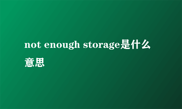 not enough storage是什么意思