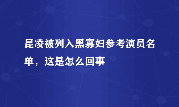 昆凌被列入黑寡妇参考演员名单，这是怎么回事