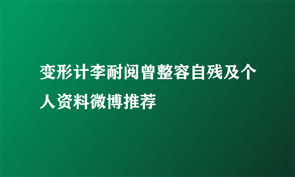 变形计李耐阅曾整容自残及个人资料微博推荐