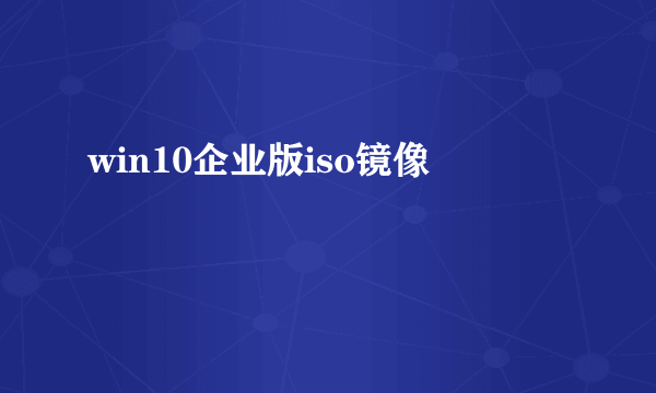 win10企业版iso镜像