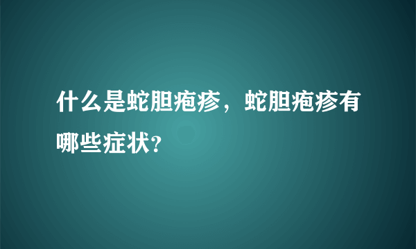 什么是蛇胆疱疹，蛇胆疱疹有哪些症状？