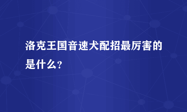 洛克王国音速犬配招最厉害的是什么？