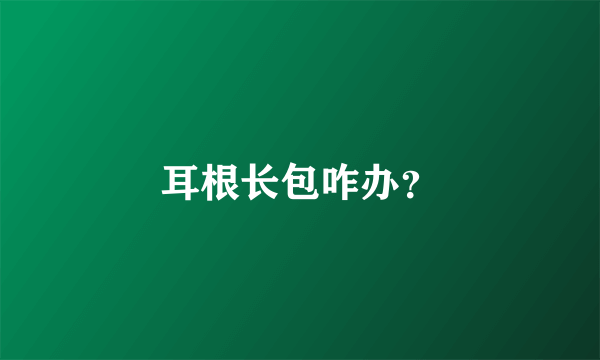 耳根长包咋办？