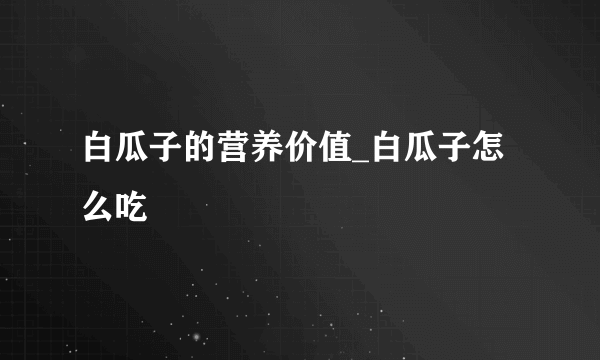 白瓜子的营养价值_白瓜子怎么吃