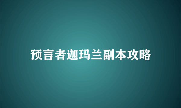 预言者迦玛兰副本攻略