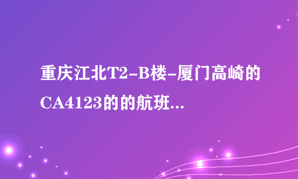 重庆江北T2-B楼-厦门高崎的CA4123的的航班在哪个登机口？