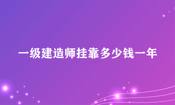 一级建造师挂靠多少钱一年