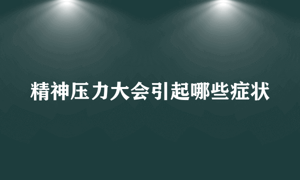 精神压力大会引起哪些症状