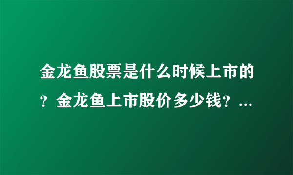 金龙鱼股票是什么时候上市的？金龙鱼上市股价多少钱？金龙鱼的今天走势？_飞外