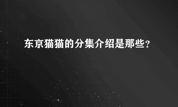 东京猫猫的分集介绍是那些？