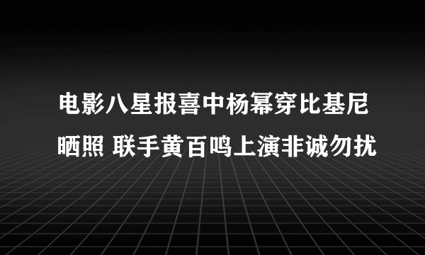 电影八星报喜中杨幂穿比基尼晒照 联手黄百鸣上演非诚勿扰