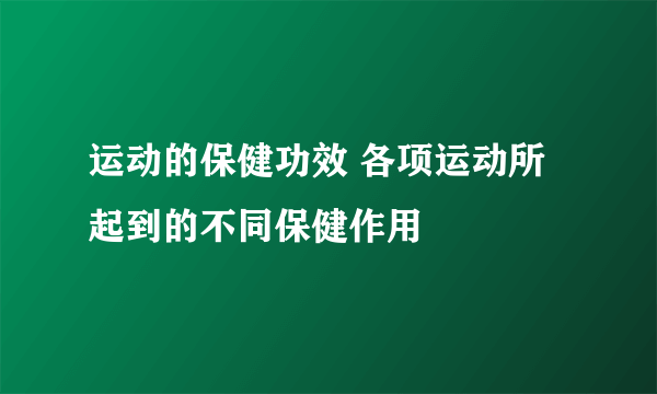 运动的保健功效 各项运动所起到的不同保健作用