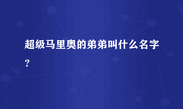 超级马里奥的弟弟叫什么名字？