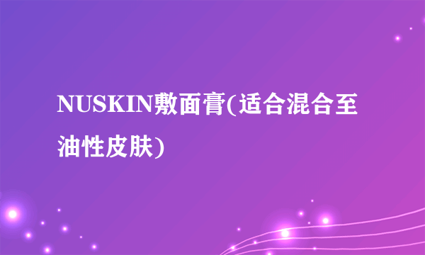 NUSKIN敷面膏(适合混合至油性皮肤)