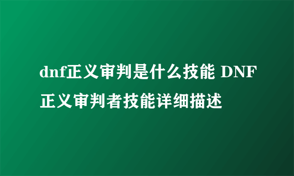 dnf正义审判是什么技能 DNF正义审判者技能详细描述